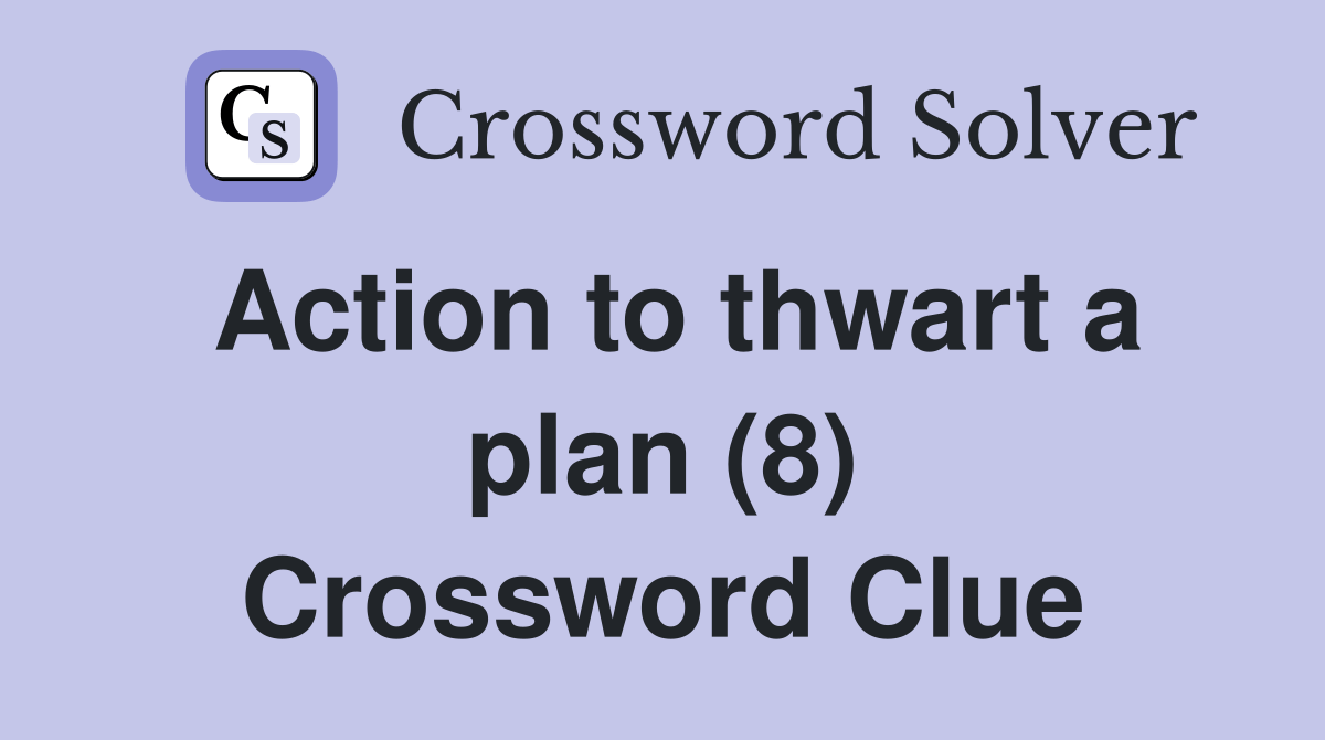 Action to thwart a plan (8) Crossword Clue Answers Crossword Solver